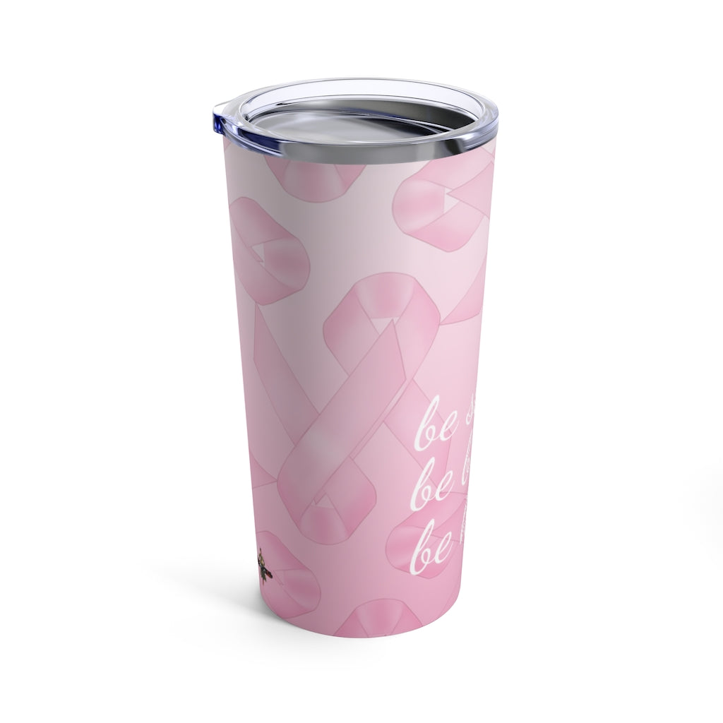 Be Strong, Be Brave, Be Kind, Breast Cancer Tumbler 20oz