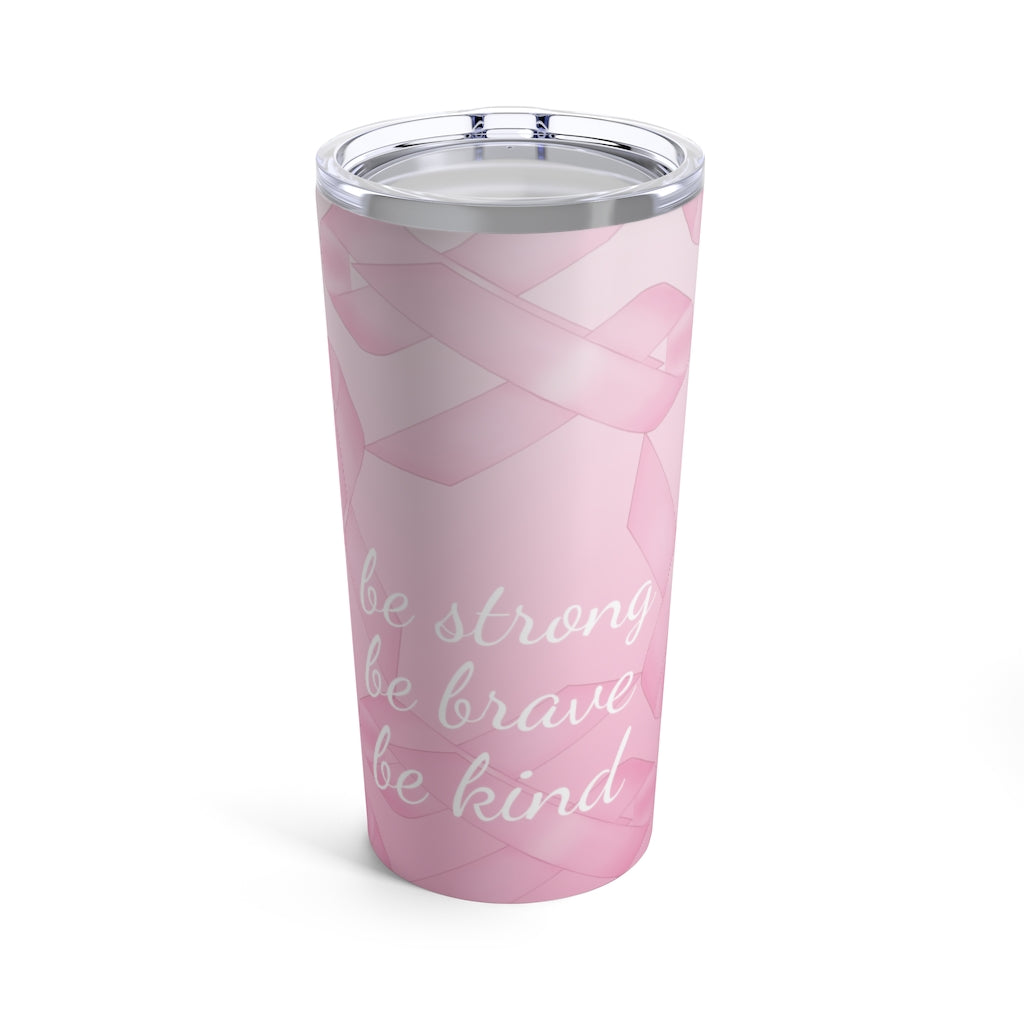 Be Strong, Be Brave, Be Kind, Breast Cancer Tumbler 20oz