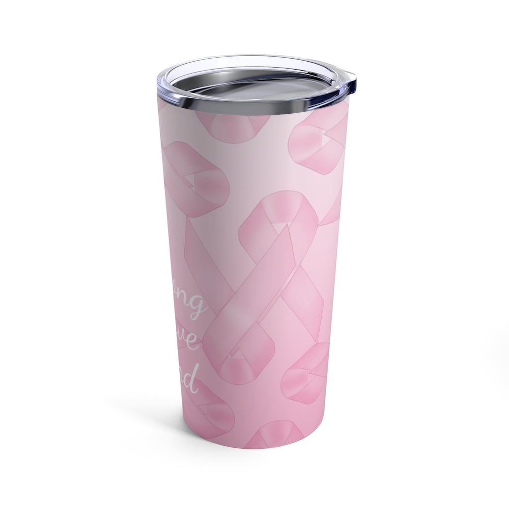 Be Strong, Be Brave, Be Kind, Breast Cancer Tumbler 20oz