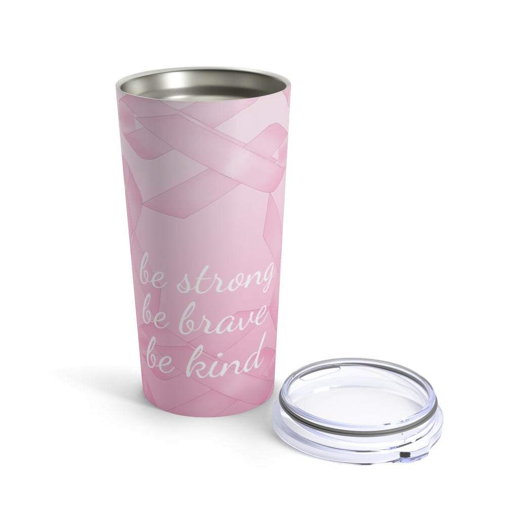 Be Strong, Be Brave, Be Kind, Breast Cancer Tumbler 20oz